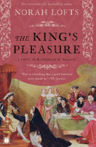 Title: The King's Pleasure: A Novel of Katharine of Aragon, Author: Norah Lofts
