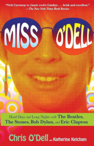 Title: Miss O'Dell: Hard Days and Long Nights with The Beatles, The Stones, Bob Dylan and Eric Clapton, Author: Chris O'Dell
