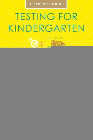 Testing for Kindergarten: Simple Strategies to Help Your Child Ace the Tests for: Public School Placement, Private Admissions, Gifted Program Qualification