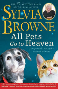 Title: All Pets Go to Heaven: The Spiritual Lives of the Animals We Love, Author: Sylvia Browne