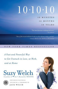 Title: 10-10-10: A Fast and Powerful Way to Get Unstuck in Love, at Work, and with Your Family, Author: Suzy Welch