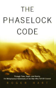 Title: The Phaselock Code: Through Time, Death and Reality: The Metaphysical Adventures of the Man Who Fell Off Everest, Author: Roger Hart