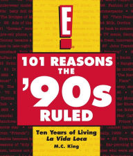 Title: 101 Reasons the '90s Ruled: Ten Years of Living La Vida Loca, Author: M.C. King