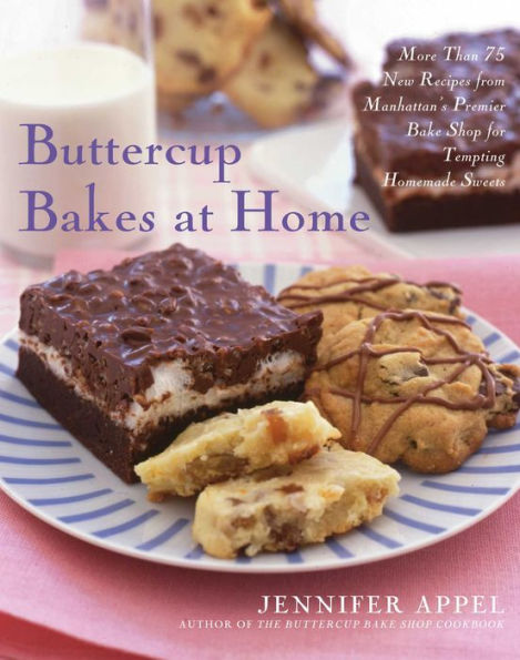 Buttercup Bakes at Home: More Than 75 New Recipes from Manhattan's Premier Bake Shop for Tempting Homemade Sweets