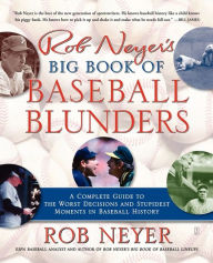 Title: Rob Neyer's Big Book of Baseball Blunders: A Complete Guide to the Worst Decisions and Stupidest Moments in Baseball History, Author: Rob Neyer