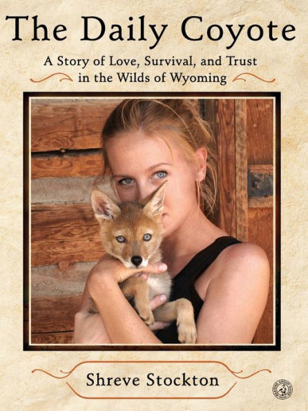 the Daily Coyote: A Story of Love, Survival, and Trust Wilds Wyoming