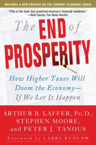 Title: The End of Prosperity: How Higher Taxes Will Doom the Economy--If We Let It Happen, Author: Arthur B. Laffer