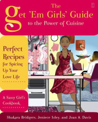 Title: The Get 'Em Girls' Guide to the Power of Cuisine: Perfect Recipes for Spicing Up Your Love Life, Author: Shakara Bridgers
