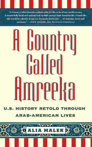 Title: A Country Called Amreeka: Arab Roots, American Stories, Author: Alia Malek