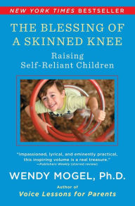 Title: The Blessing Of A Skinned Knee: Raising Self-Reliant Children, Author: Wendy Mogel Ph.D.