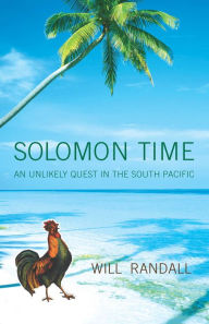 Title: Solomon Time: An Unlikely Quest in the South Pacific, Author: Will Randall