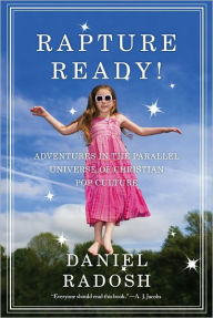 Title: Rapture Ready!: Adventures in the Parallel Universe of Christian Pop Culture, Author: Daniel  Radosh