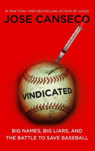 Title: Vindicated: Big Names, Big Liars, and the Battle to Save Baseball, Author: Jose Canseco