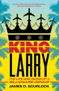 Title: King Larry: The Life and Ruins of a Billionaire Genius, Author: James D. Scurlock