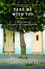 Title: Take Me with You: A Memoir, Author: Carlos Frias