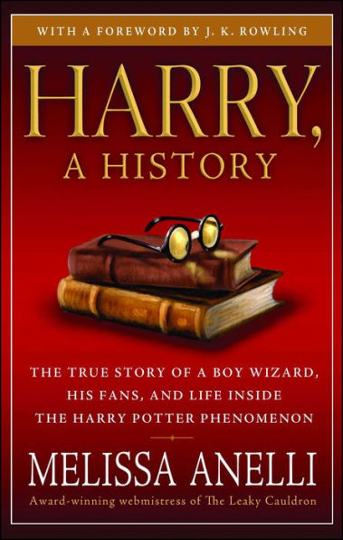 Harry, A History - Now Updated with J.K. Rowling Interview, New Chapter & Photos: The True Story of a Boy Wizard, His Fans, and Life Inside the Harry Potter Phenomenon