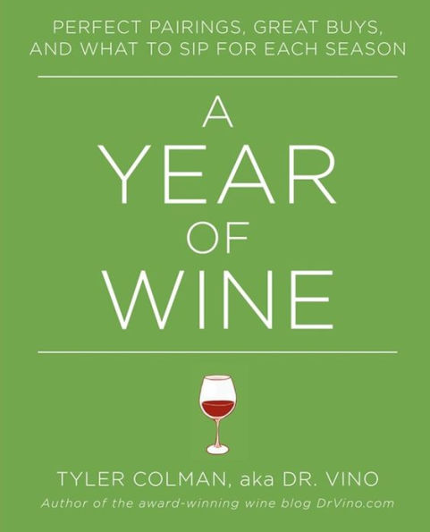 A Year of Wine: Perfect Pairings, Great Buys, and What to Sip for Each Season