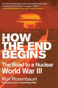Title: How the End Begins: The Road to a Nuclear World War III, Author: Ron Rosenbaum