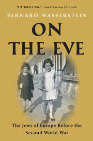 Title: On the Eve: The Jews of Europe Before the Second World War, Author: Bernard Wasserstein