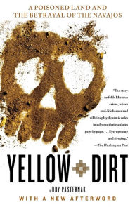 Title: Yellow Dirt: A Poisoned Land and the Betrayal of the Navajos, Author: Judy Pasternak