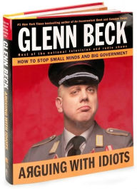 Title: Arguing with Idiots: How to Stop Small Minds and Big Government, Author: Glenn Beck