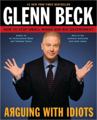 Title: Arguing with Idiots: How to Stop Small Minds and Big Government, Author: Glenn Beck