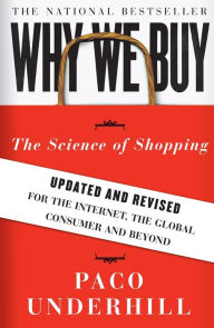 Title: Why We Buy: The Science of Shopping: Updated and Revised for the Internet, the Global Consumer, and Beyond, Author: Paco Underhill