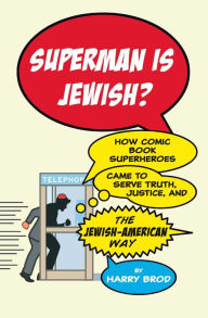 Title: Superman Is Jewish?: How Comic Book Superheroes Came to Serve Truth, Justice, and the Jewish-American Way, Author: Harry Brod