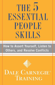 Title: The 5 Essential People Skills: How to Assert Yourself, Listen to Others, and Resolve Conflicts, Author: Dale Carnegie Training