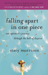Title: Falling Apart in One Piece: One Optimist's Journey Through the Hell of Divorce, Author: Stacy Morrison