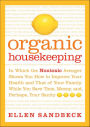 Organic Housekeeping: In Which the Nontoxic Avenger Shows You How to Improve Your Health and That of Your Family While You Save Time, Money, and, Perhaps, Your Sanity