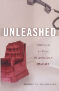Title: Unleashed: Of Poltergeists and Murder: The Curious Story of Tina Resch, Author: William Roll