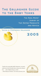 Title: The Gallagher Guide to the Baby Years, 2005 Edition: The Real Moms' Survey of Top-Rated Products and Advice, Author: Stephanie Gallagher