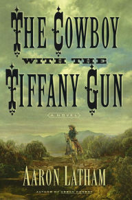 Title: The Cowboy with the Tiffany Gun: A Novel, Author: Aaron Latham