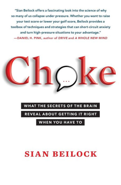 Choke: What the Secrets of Brain Reveal About Getting It Right When You Have To