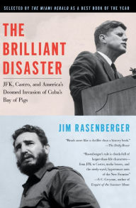 Title: The Brilliant Disaster: JFK, Castro, and America's Doomed Invasion of Cuba's Bay of Pigs, Author: Jim Rasenberger