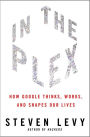 In the Plex: How Google Thinks, Works, and Shapes Our Lives