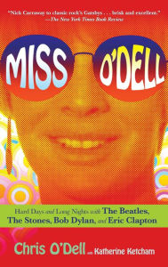 Title: Miss O'Dell: My Hard Days and Long Nights with The Beatles, The Stones, Bob Dylan, Eric Clapton, and the Women They Loved, Author: Chris O'Dell