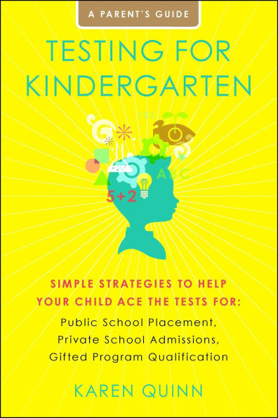 Testing for Kindergarten: Simple Strategies to Help Your Child Ace the Tests for: Public School Placement, Private School Admissions, Gifted Program Qualification