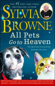 Title: All Pets Go to Heaven: The Spiritual Lives of the Animals We Love, Author: Sylvia Browne