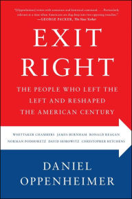 Title: Exit Right: The People Who Left the Left and Reshaped the American Century, Author: Daniel Oppenheimer