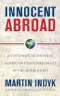 Innocent Abroad: An Intimate Account of American Peace Diplomacy in the Middle East