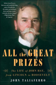 Download free ebooks in txt format All the Great Prizes: The Life of John Hay, from Lincoln to Roosevelt in English