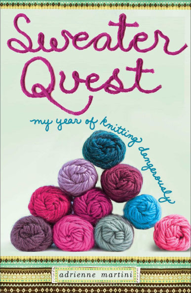 Sweater Quest: My Year of Knitting Dangerously