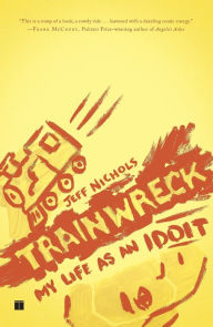 Title: Trainwreck: My Life as an Idoit, Author: Jeff Nichols