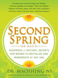 Title: Second Spring: Dr. Mao's Hundreds of Natural Secrets for Women to Revitalize and Regenerate at Any Age, Author: Maoshing Ni