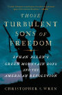 Those Turbulent Sons of Freedom: Ethan Allen's Green Mountain Boys and the American Revolution