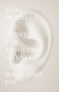 Title: Zero Decibels: The Quest for Absolute Silence, Author: George Michelsen Foy