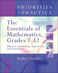 Title: Priorities in Practice: The Essentials of Mathematics Grades 7-12: Effective Curriculum, Instruction, and Assessment, Author: Kathy Checkley