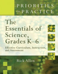 Title: The Essentials of Science, Grades K-6: Effective Curriculum, Instruction, and Assessment (Priorities in Practice), Author: Rick Allen
